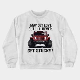 I may get lost, but I'll never get stuck! Crewneck Sweatshirt